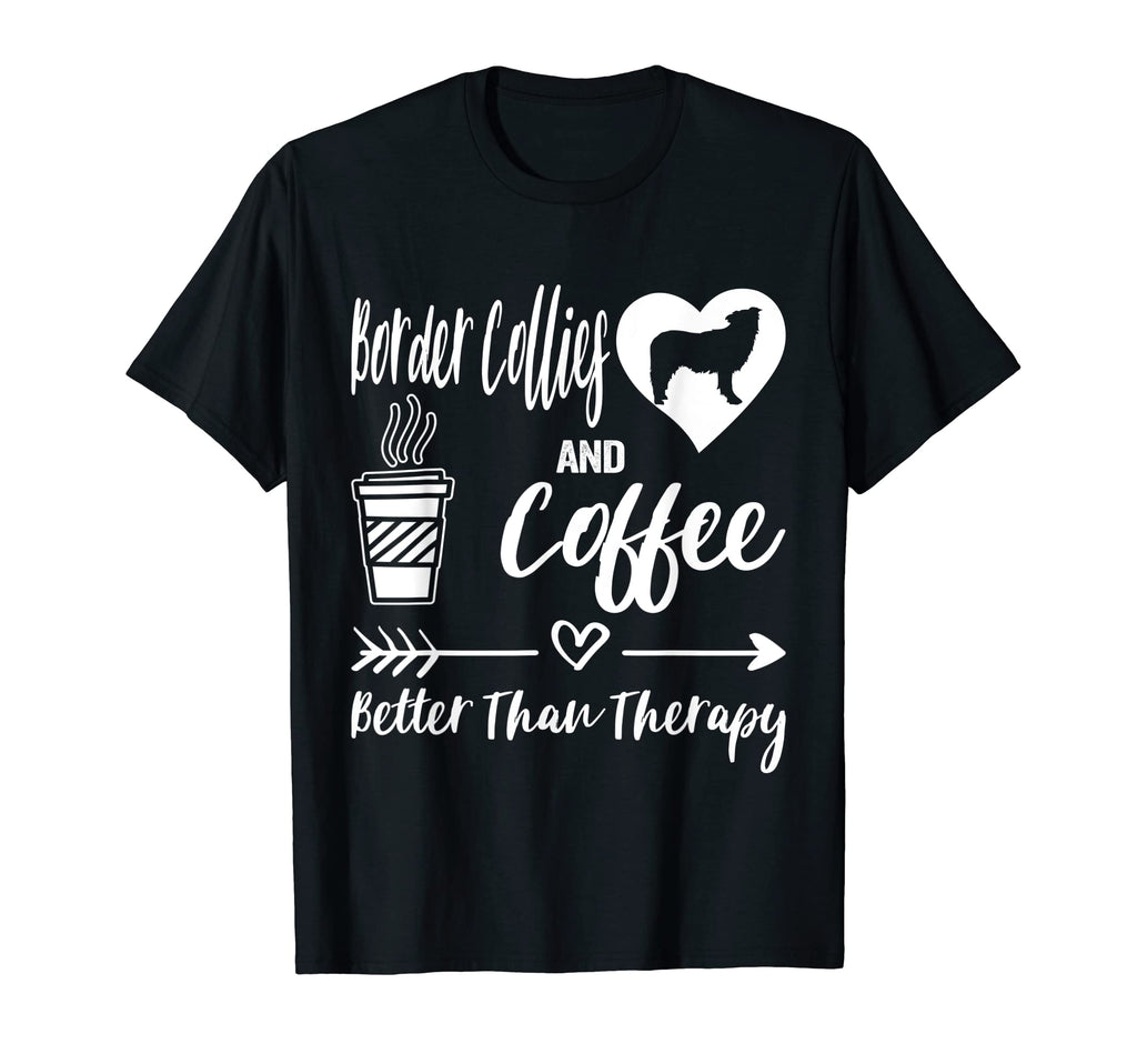 Border Collies And Coffee Better T-Shirt - Casual Everyday Wear Men Women - T-Shirt, Sweatshirt, Hoodie