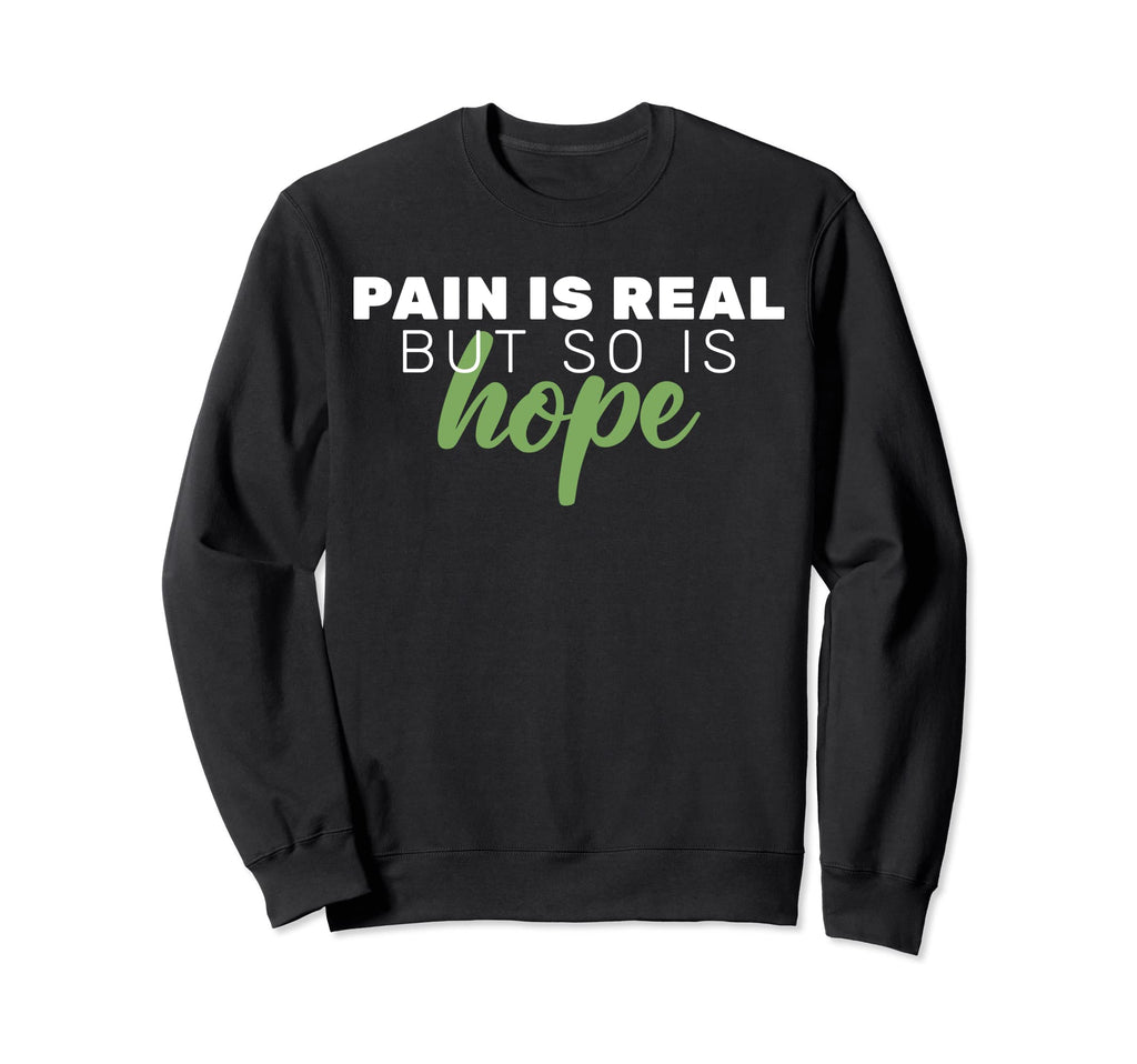 Pain Is Real But So Is Hope Mental Sweatshirt - Unique Graphic Unisex - T-Shirt, Sweatshirt, Hoodie