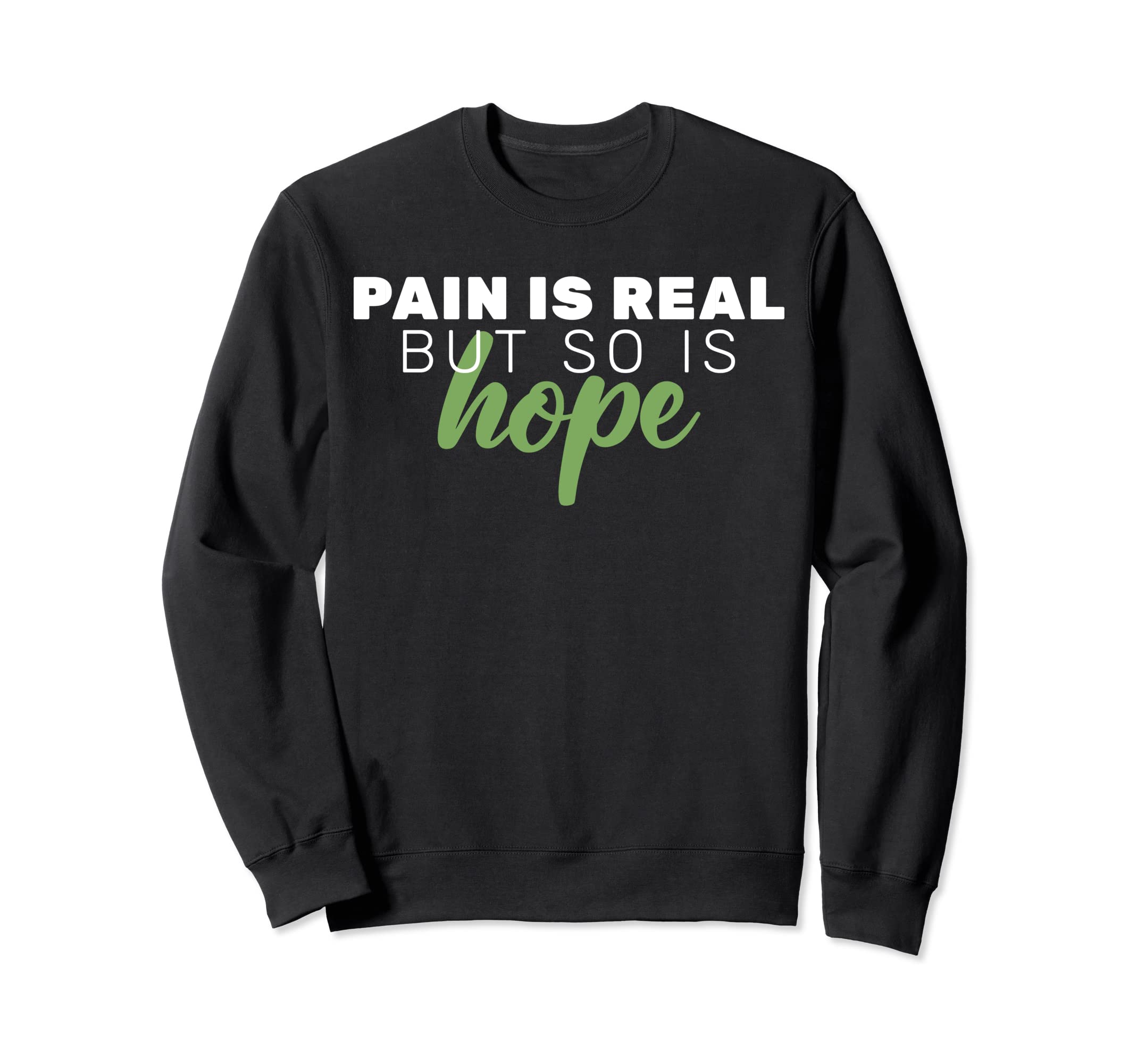 Pain Is Real But So Is Hope Mental Sweatshirt - Unique Graphic Unisex - T-Shirt, Sweatshirt, Hoodie