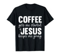 Coffee Gets Me Started Jesus Keeps Me T-Shirt - Unique Graphic Men Women - T-Shirt, Sweatshirt, Hoodie