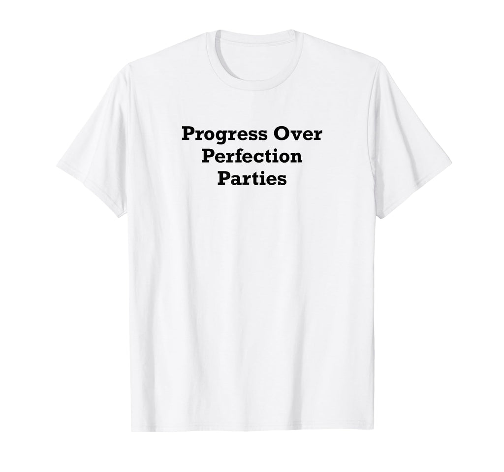 Progress Over Perfection Parties T-Shirt - Custom Art Print Unisex - T-Shirt, Sweatshirt, Hoodie