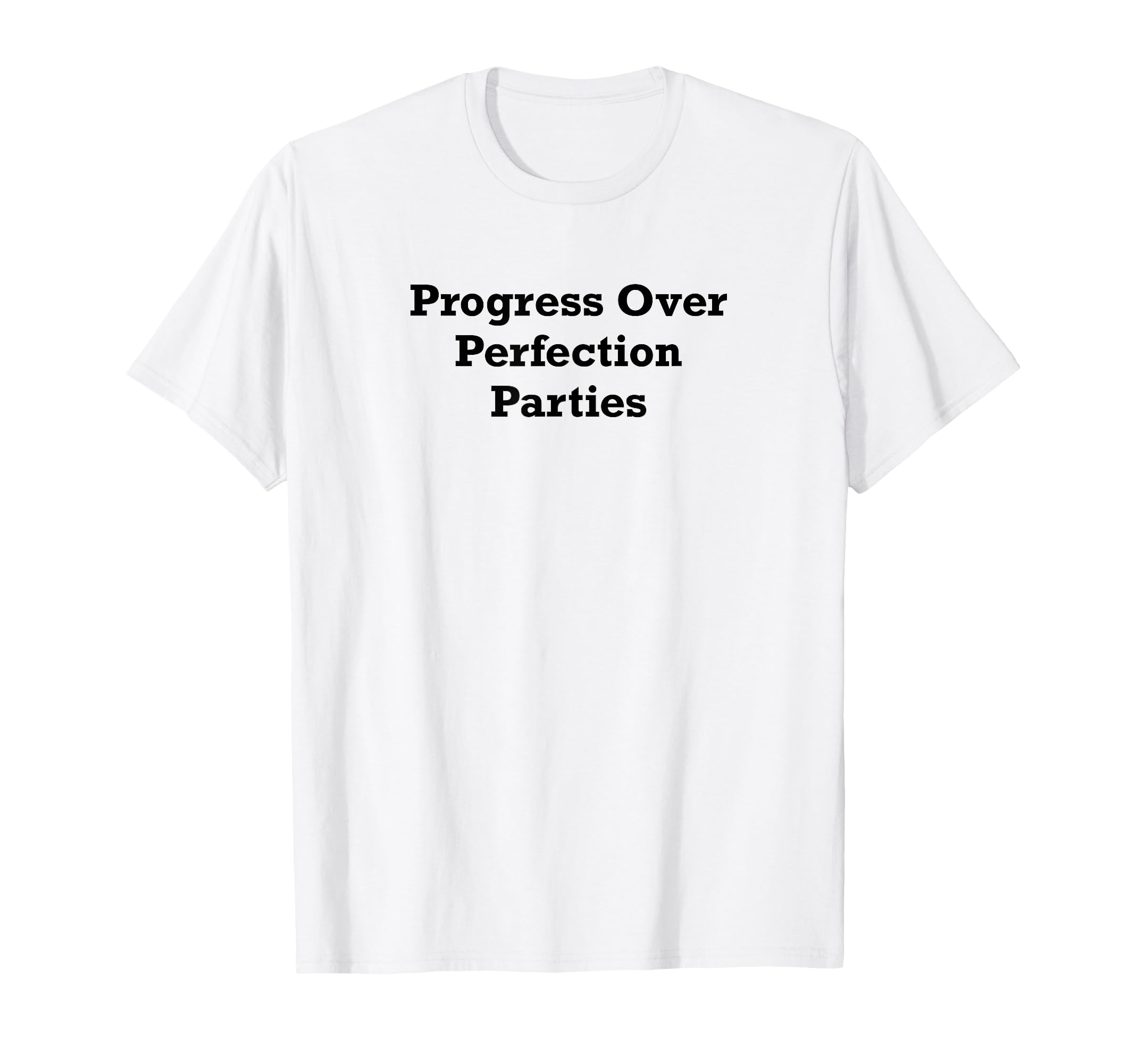 Progress Over Perfection Parties T-Shirt - Custom Art Print Unisex - T-Shirt, Sweatshirt, Hoodie