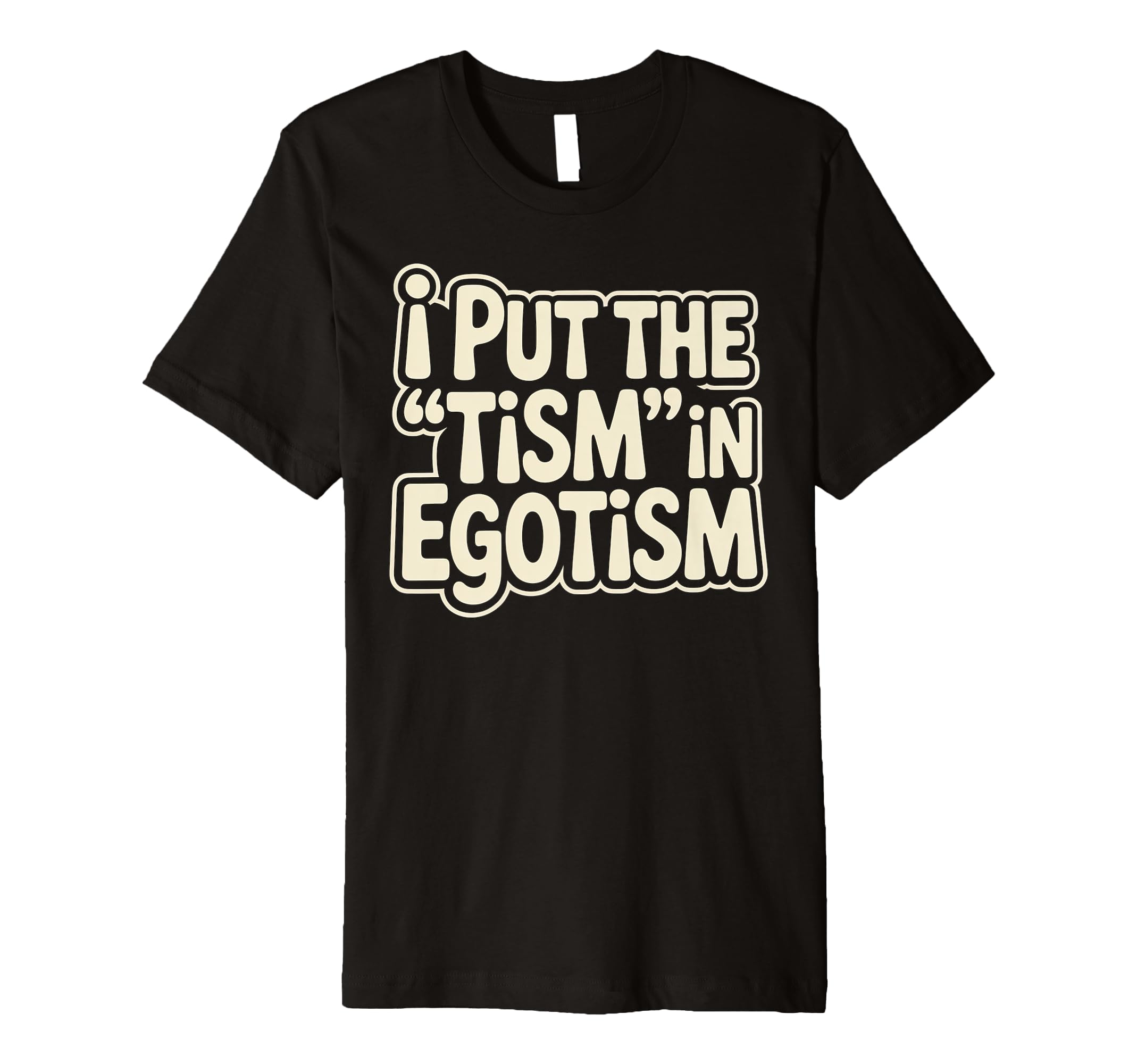 I Put Tism Egotism Funny Autism T-Shirt - Novelty Apparel for Adults - T-Shirt, Sweatshirt, Hoodie