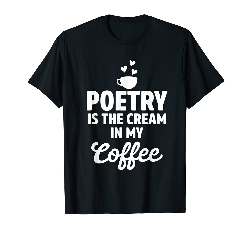 Poetry Is Cream My Coffee Writer T-Shirt - Fun Novelty Design for Adults - T-Shirt, Sweatshirt, Hoodie