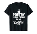 Poetry Is Cream My Coffee Writer T-Shirt - Fun Novelty Design for Adults - T-Shirt, Sweatshirt, Hoodie