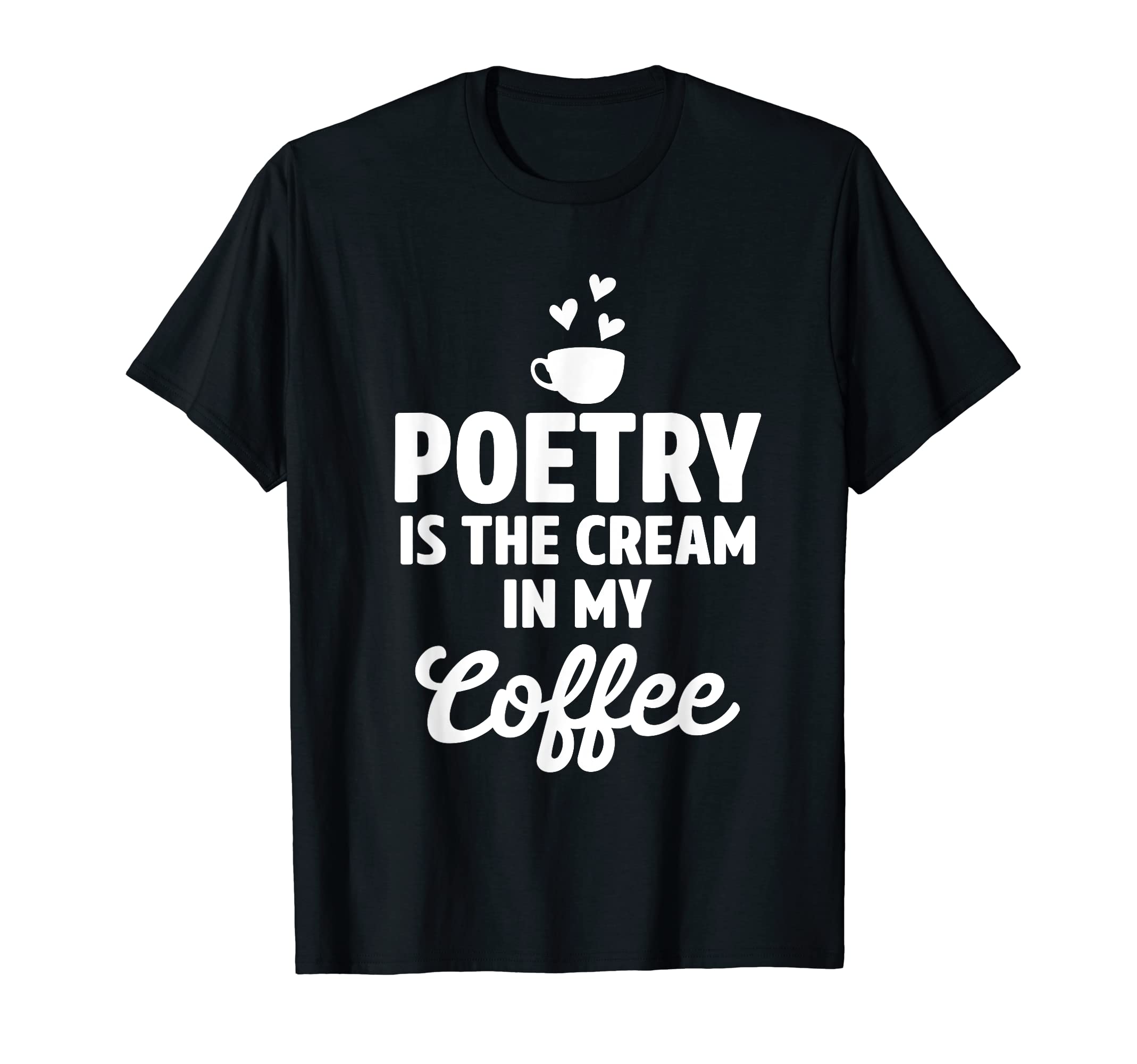 Poetry Is Cream My Coffee Writer T-Shirt - Fun Novelty Design for Adults - T-Shirt, Sweatshirt, Hoodie