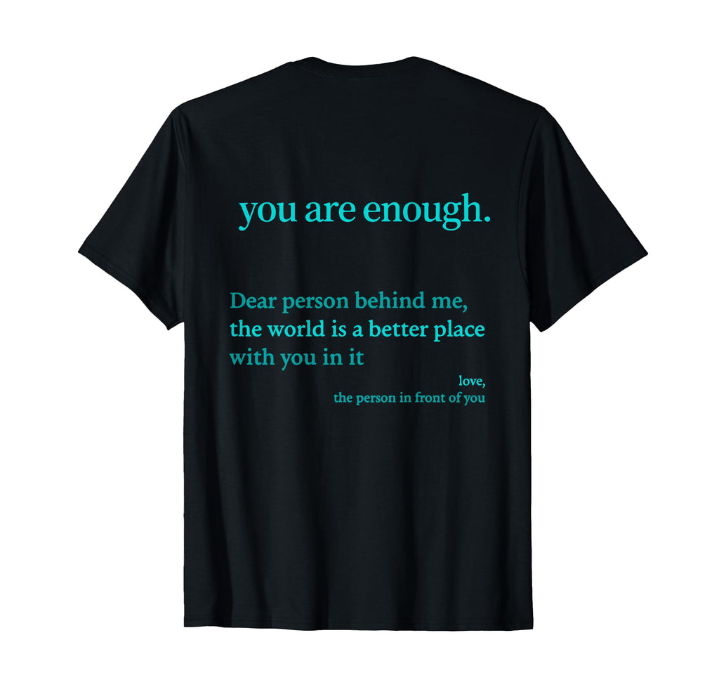Dear Person Behind Me You Are Enough T-Shirt - Fun Novelty Design Unisex - T-Shirt, Sweatshirt, Hoodie