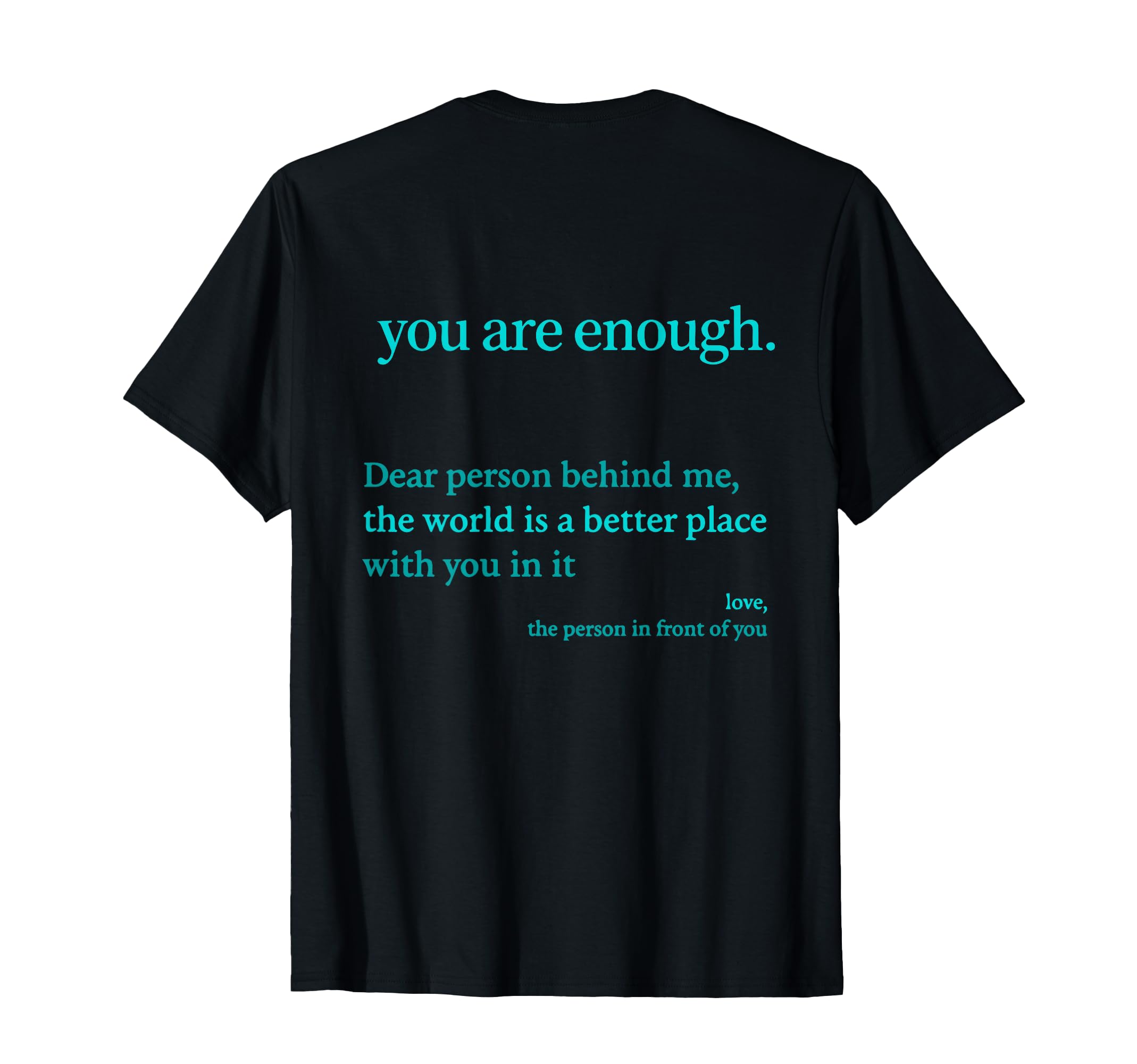 Dear Person Behind Me You Are Enough T-Shirt - Fun Novelty Design Unisex - T-Shirt, Sweatshirt, Hoodie