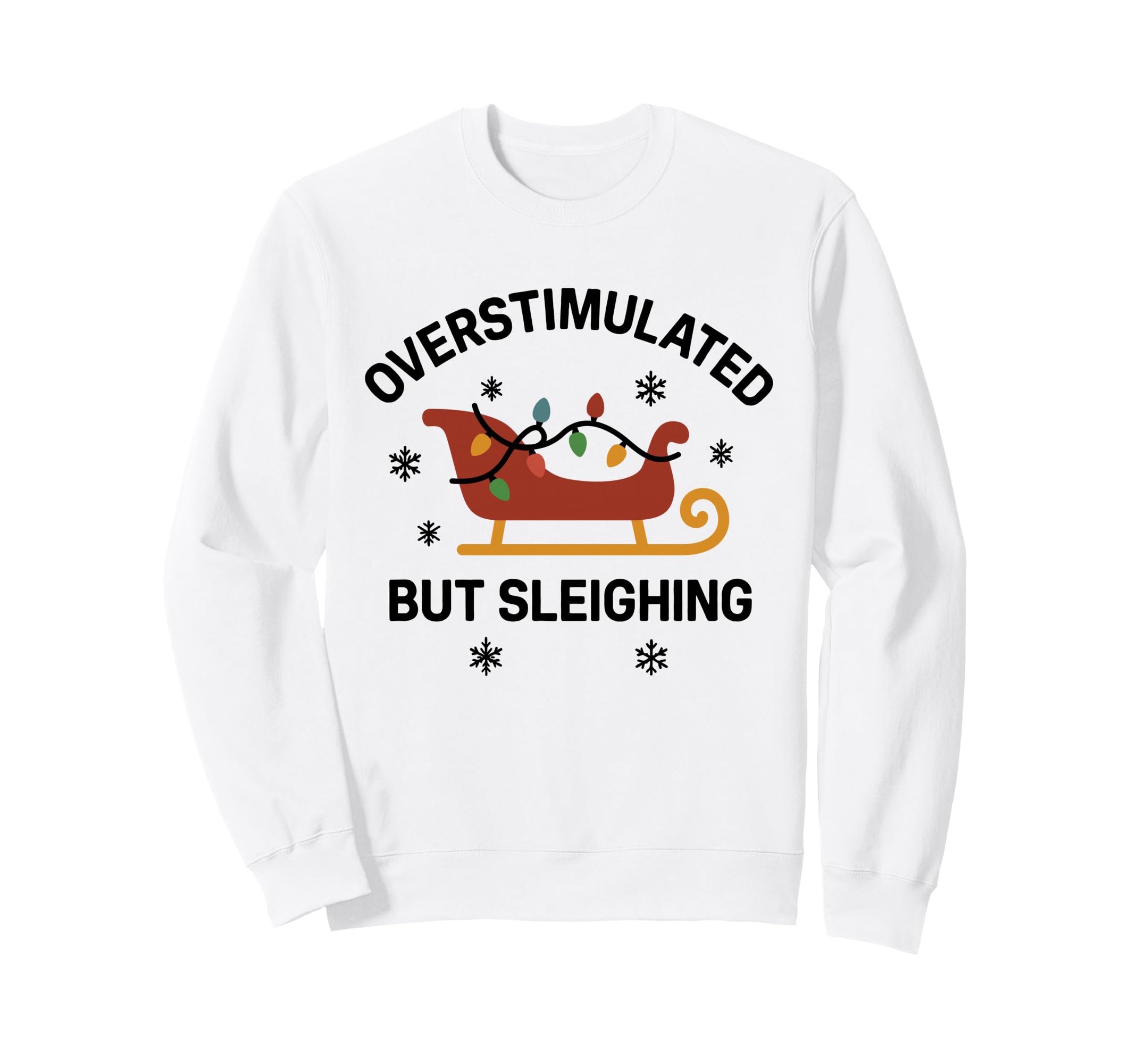 Overstimulated But Sleighing Sweatshirt - Casual Everyday Wear Unisex - T-Shirt, Sweatshirt, Hoodie