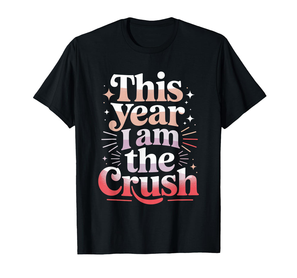 This Year I Am Crush Funny T-Shirt - Casual Everyday Wear Men Women - T-Shirt, Sweatshirt, Hoodie