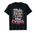 This Year I Am Crush Funny T-Shirt - Casual Everyday Wear Men Women - T-Shirt, Sweatshirt, Hoodie