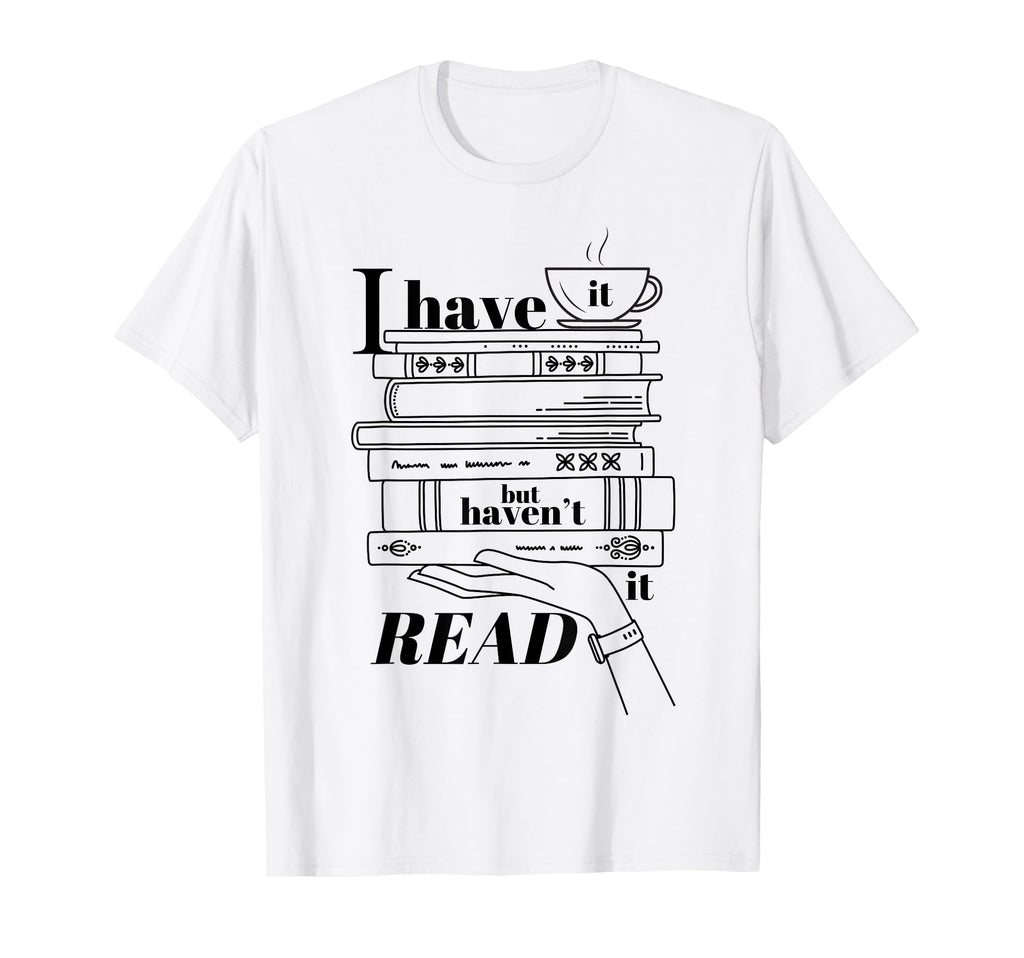 Have It But Havent Read It T-Shirt - Casual Everyday Wear for Adults - T-Shirt, Sweatshirt, Hoodie