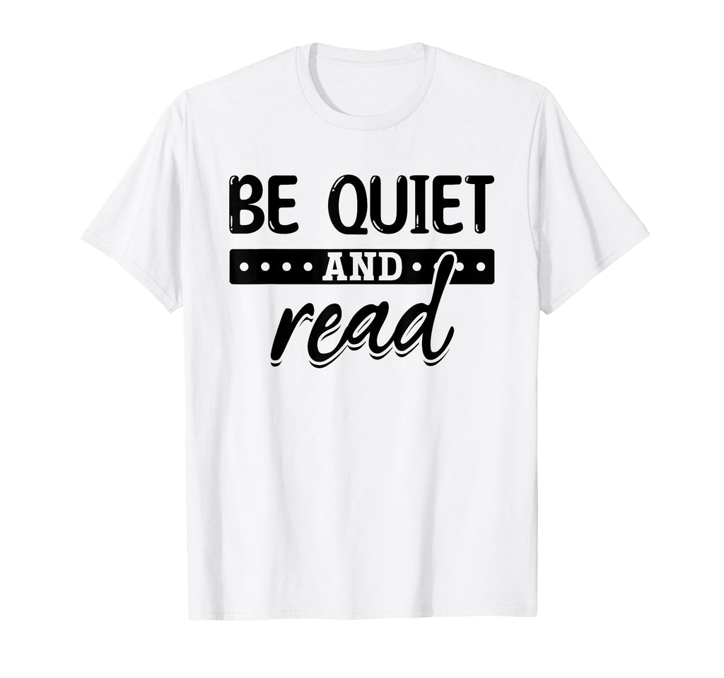 Be Quiet And Read Book Lover Literature T-Shirt - Graphic Print for Adults - T-Shirt, Sweatshirt, Hoodie