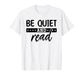Be Quiet And Read Book Lover Literature T-Shirt - Graphic Print for Adults - T-Shirt, Sweatshirt, Hoodie