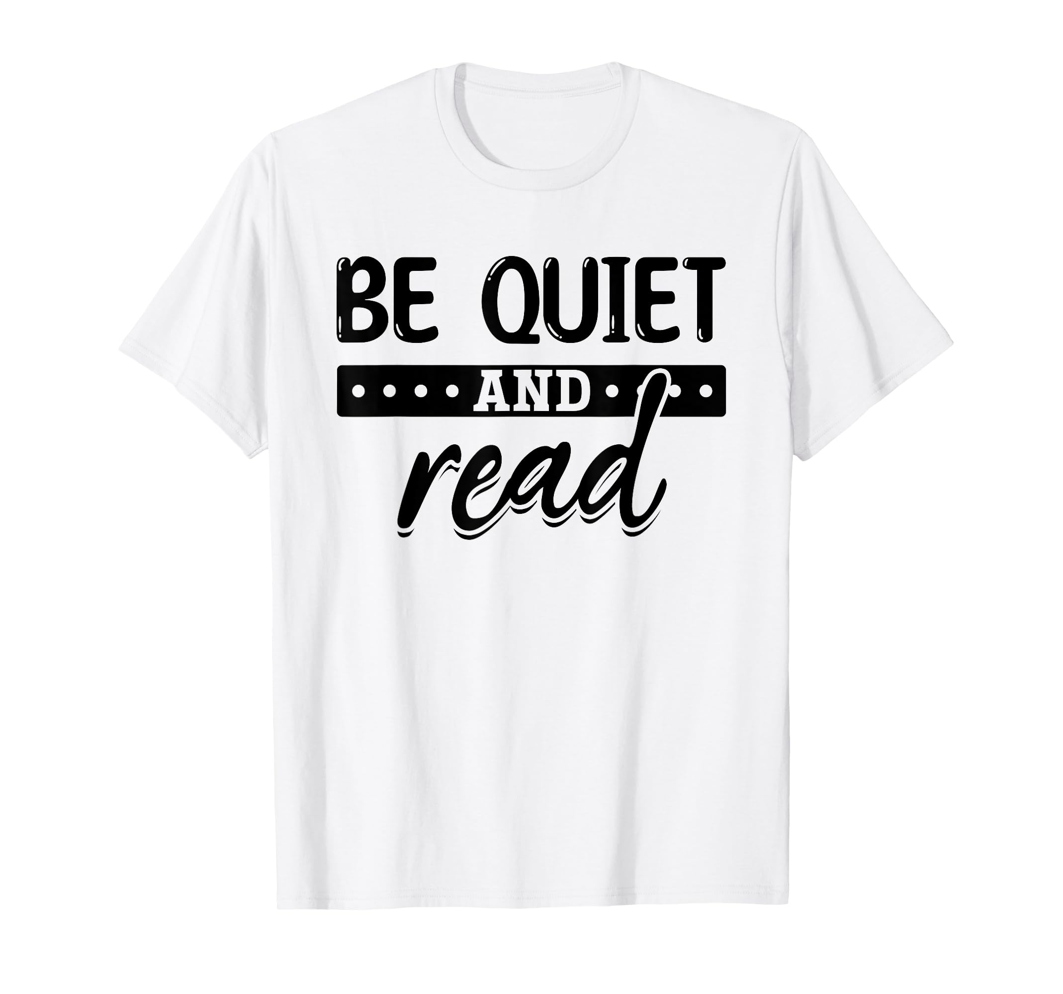 Be Quiet And Read Book Lover Literature T-Shirt - Graphic Print for Adults - T-Shirt, Sweatshirt, Hoodie