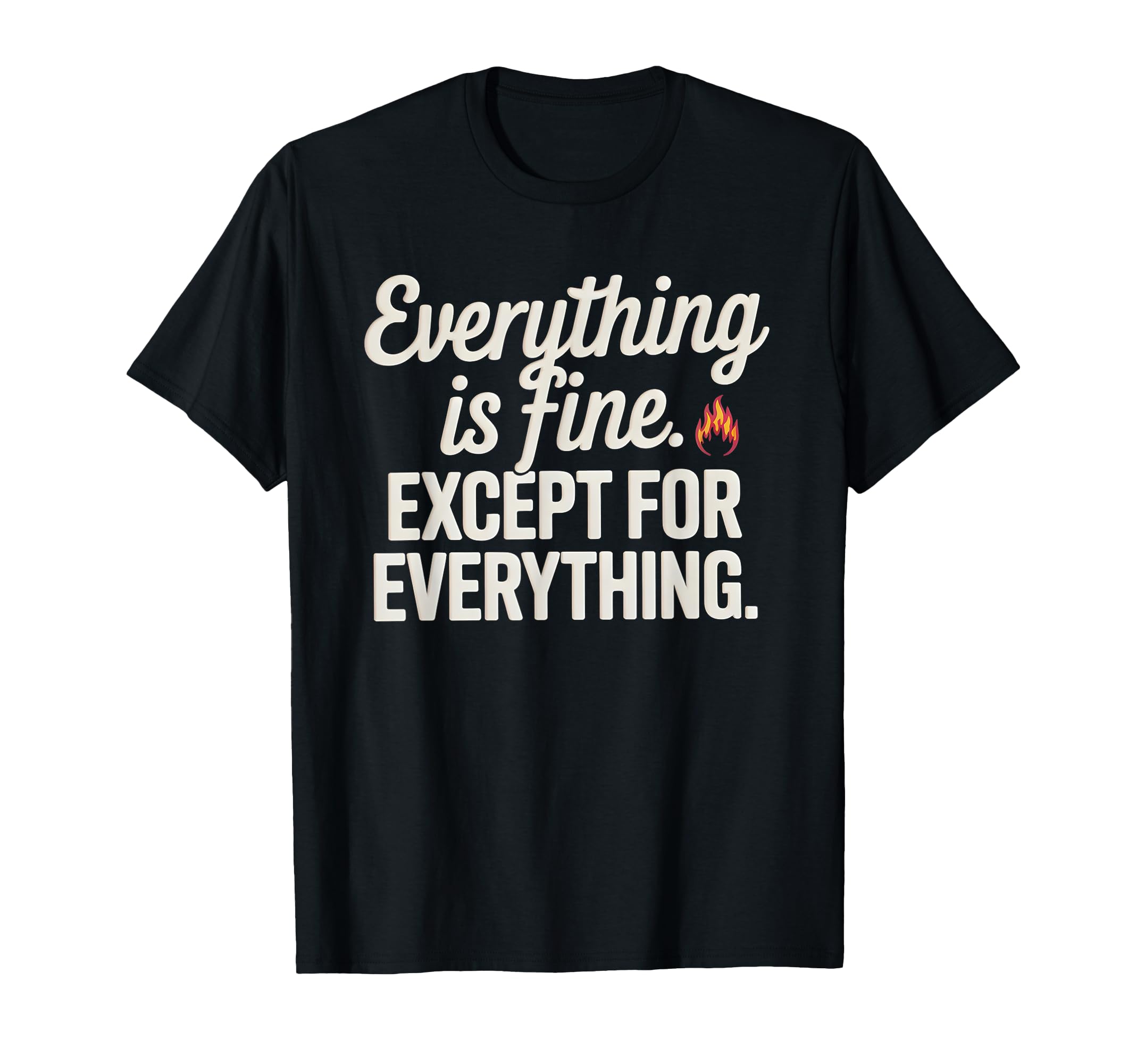 Everything Is Fine Except Everything T-Shirt - Custom Art Print Men Women - T-Shirt, Sweatshirt, Hoodie