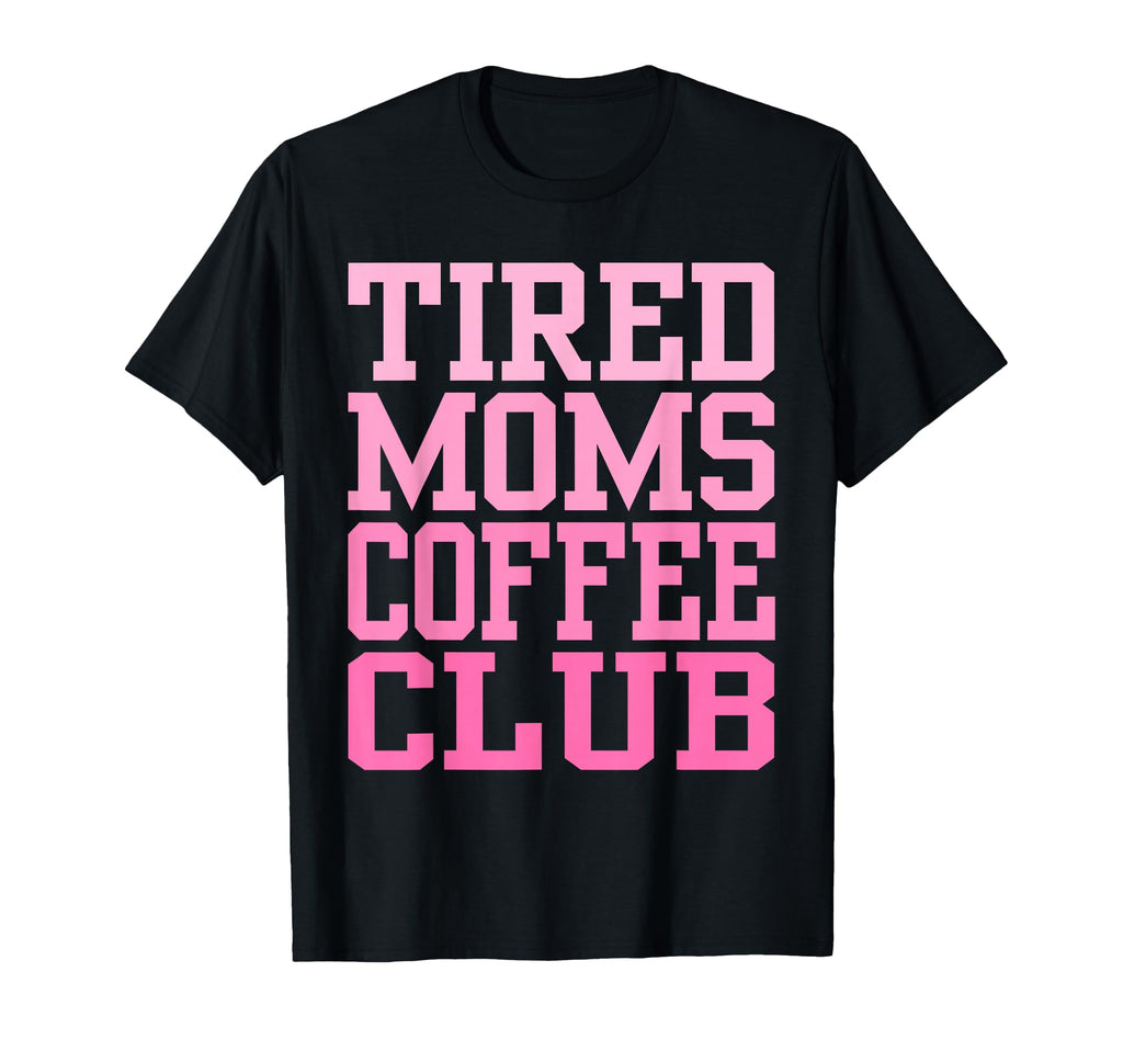 Tired Moms Coffee Club Funny T-Shirt - Fun Novelty Design for Adults - T-Shirt, Sweatshirt, Hoodie
