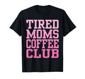 Tired Moms Coffee Club Funny T-Shirt - Fun Novelty Design for Adults - T-Shirt, Sweatshirt, Hoodie