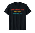 Sorry How I Acted When I Was T-Shirt - Casual Everyday Wear Unisex - T-Shirt, Sweatshirt, Hoodie