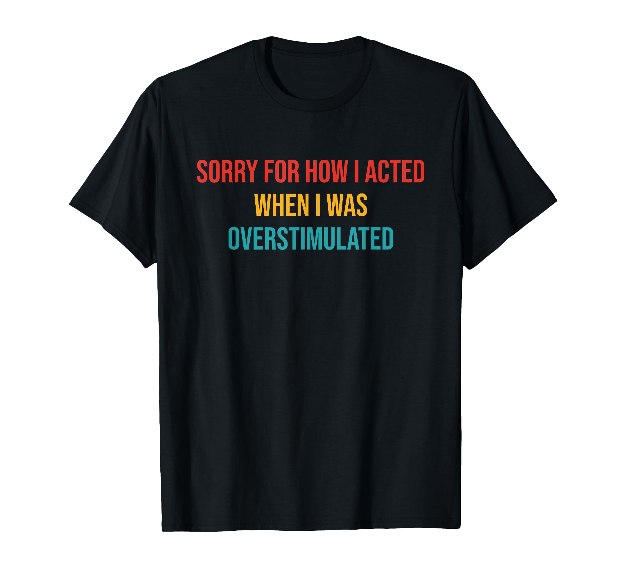 Sorry How I Acted When I Was T-Shirt - Casual Everyday Wear Unisex - T-Shirt, Sweatshirt, Hoodie