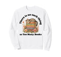 No Such Thing As Too Many Books Nerd Sweatshirt - Custom Art Print Unisex - T-Shirt, Sweatshirt, Hoodie