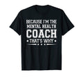 Because Im Mental Health Coach Mental T-Shirt - Graphic Print Unisex - T-Shirt, Sweatshirt, Hoodie