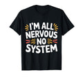 Im All Nervous No System Overwhelmed T-Shirt - Custom Art Print Men Women - T-Shirt, Sweatshirt, Hoodie