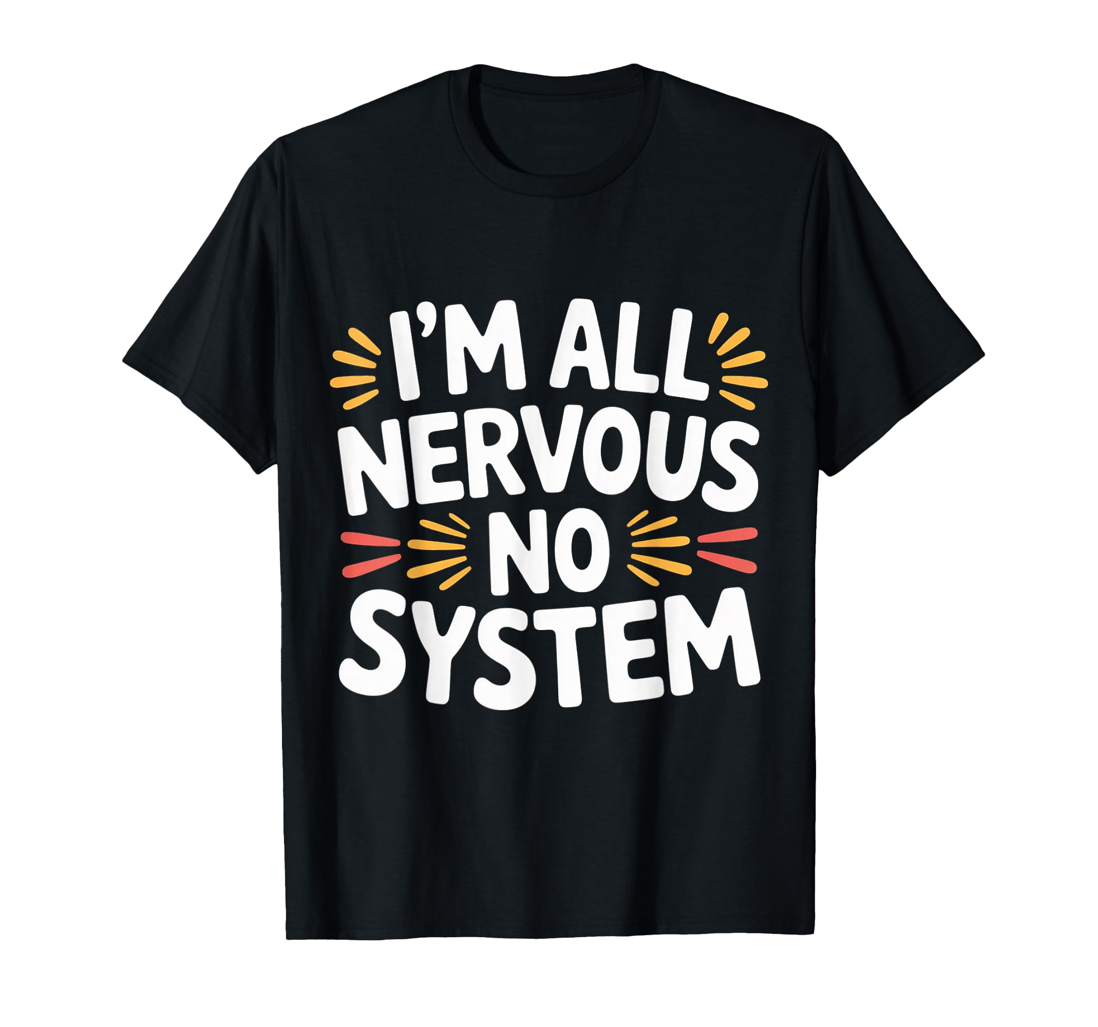 Im All Nervous No System Overwhelmed T-Shirt - Custom Art Print Men Women - T-Shirt, Sweatshirt, Hoodie