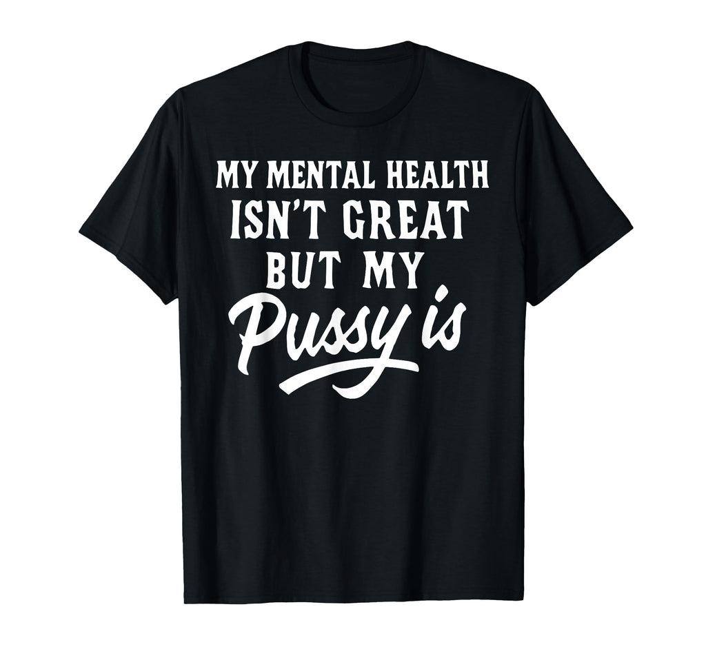 My Mental Health Isnt Great But My T-Shirt - Custom Art Print Men Women - T-Shirt, Sweatshirt, Hoodie