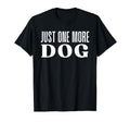Just One More Dog T-Shirt - Custom Art Print for Adults - T-Shirt, Sweatshirt, Hoodie