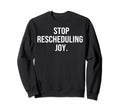 Stop Rescheduling Joy Sweatshirt - Streetwear Style Men Women - T-Shirt, Sweatshirt, Hoodie
