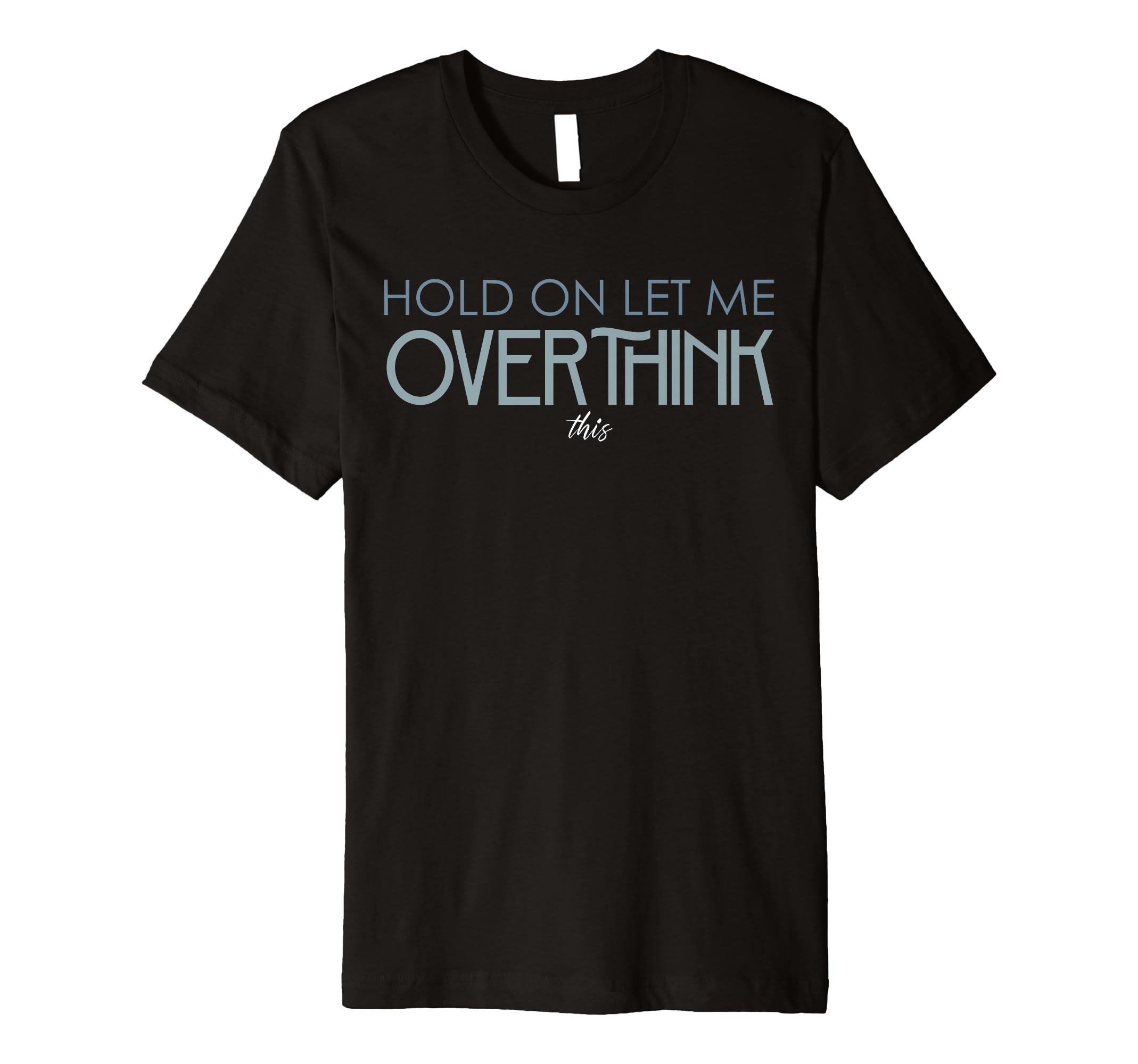 Hold Let Me Overthink This Overthinking T-Shirt - Trendy Graphic Men Women - T-Shirt, Sweatshirt, Hoodie
