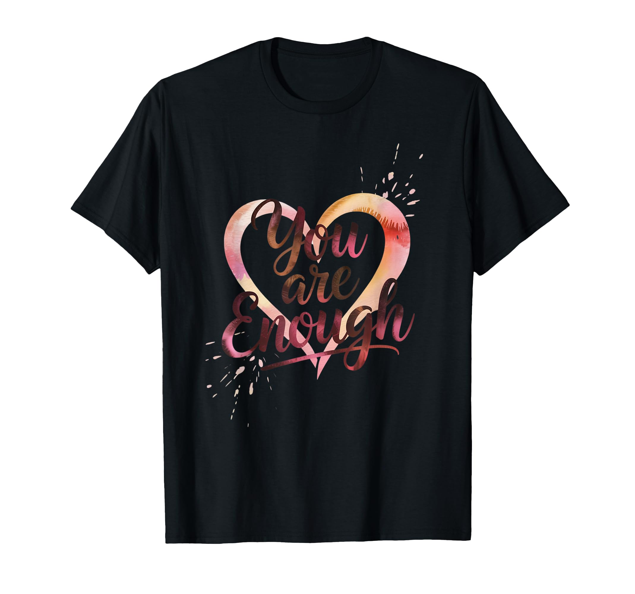 You Are Enough Motivational Inspiration T-Shirt - Novelty Apparel Unisex - T-Shirt, Sweatshirt, Hoodie