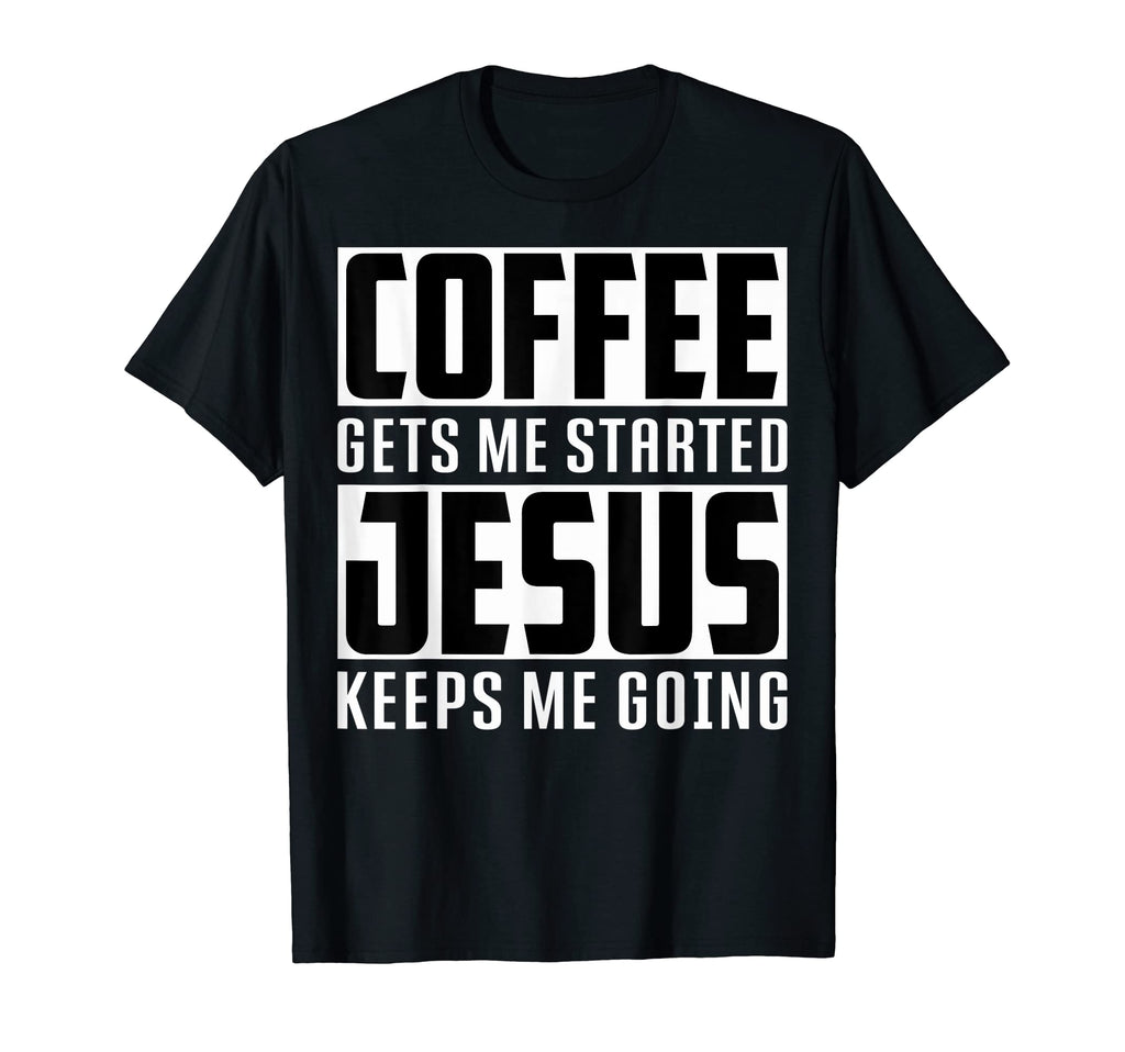 Funny Coffee Gets Me Started Jesus T-Shirt - Fun Novelty Design Unisex - T-Shirt, Sweatshirt, Hoodie