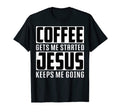 Funny Coffee Gets Me Started Jesus T-Shirt - Fun Novelty Design Unisex - T-Shirt, Sweatshirt, Hoodie