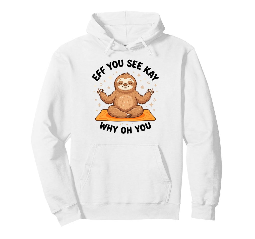 Eff You See Kay Why Oh You Yoga Hoodie - Streetwear Style Men Women - T-Shirt, Sweatshirt, Hoodie
