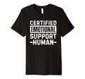 Certified Emotional Support Human T Shirts T-Shirt - Novelty Apparel Unisex - T-Shirt, Sweatshirt, Hoodie