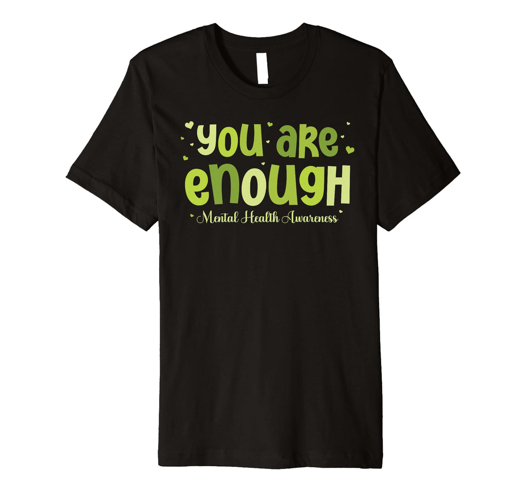 You Are Enough Mental Health T-Shirt - Casual Everyday Wear Unisex - T-Shirt, Sweatshirt, Hoodie