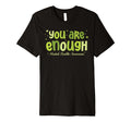 You Are Enough Mental Health T-Shirt - Casual Everyday Wear Unisex - T-Shirt, Sweatshirt, Hoodie