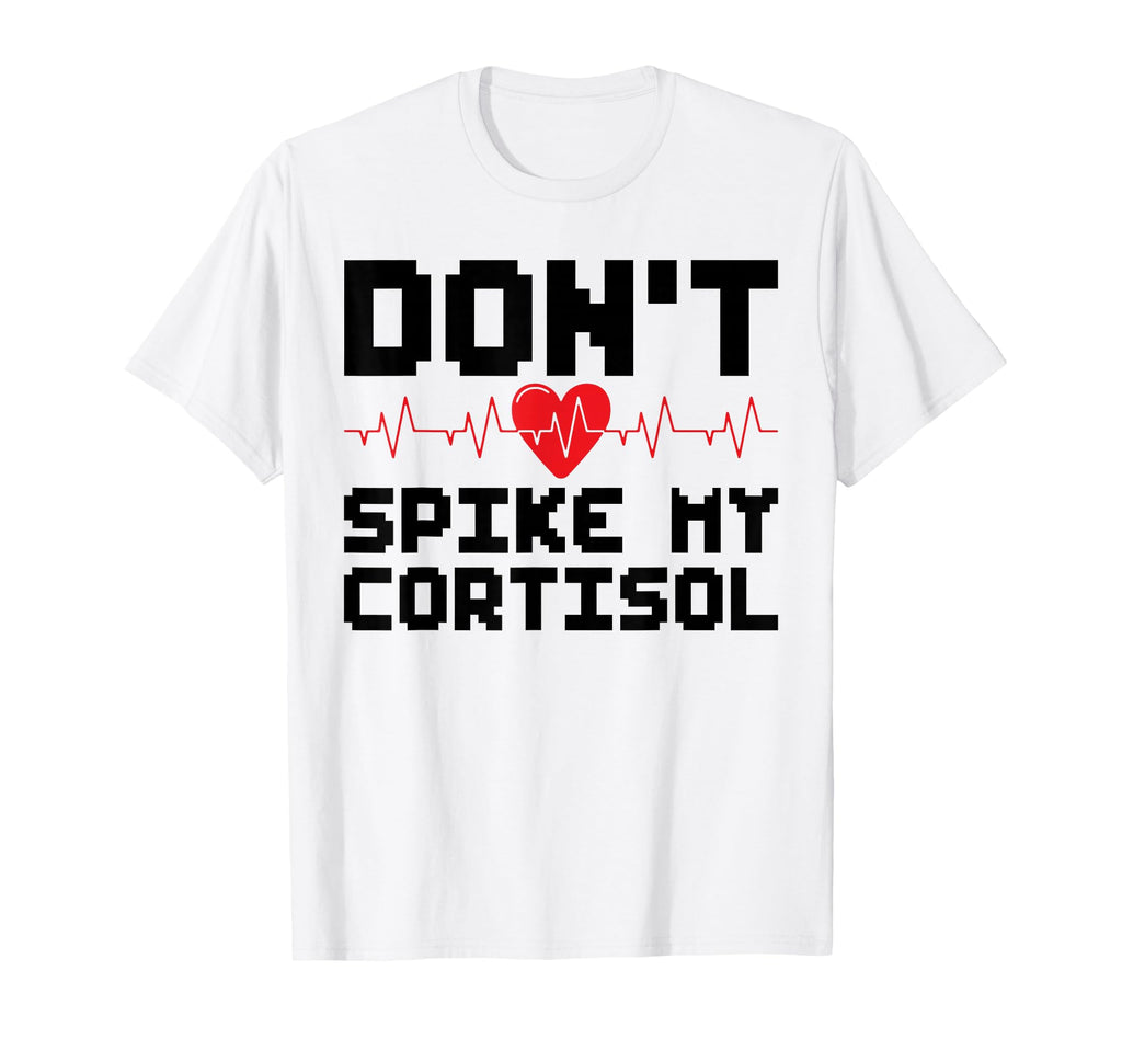 Dont Spike My Cortisol Funny Stress T-Shirt - Fun Novelty Design Unisex - T-Shirt, Sweatshirt, Hoodie