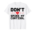 Dont Spike My Cortisol Funny Stress T-Shirt - Fun Novelty Design Unisex - T-Shirt, Sweatshirt, Hoodie
