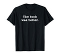 Book Was Better Funny Reading T-Shirt - Custom Art Print for Adults - T-Shirt, Sweatshirt, Hoodie