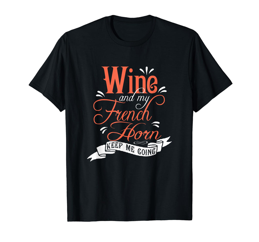 Wine My French Horn Keep Me Going T-Shirt - Streetwear Style for Adults - T-Shirt, Sweatshirt, Hoodie