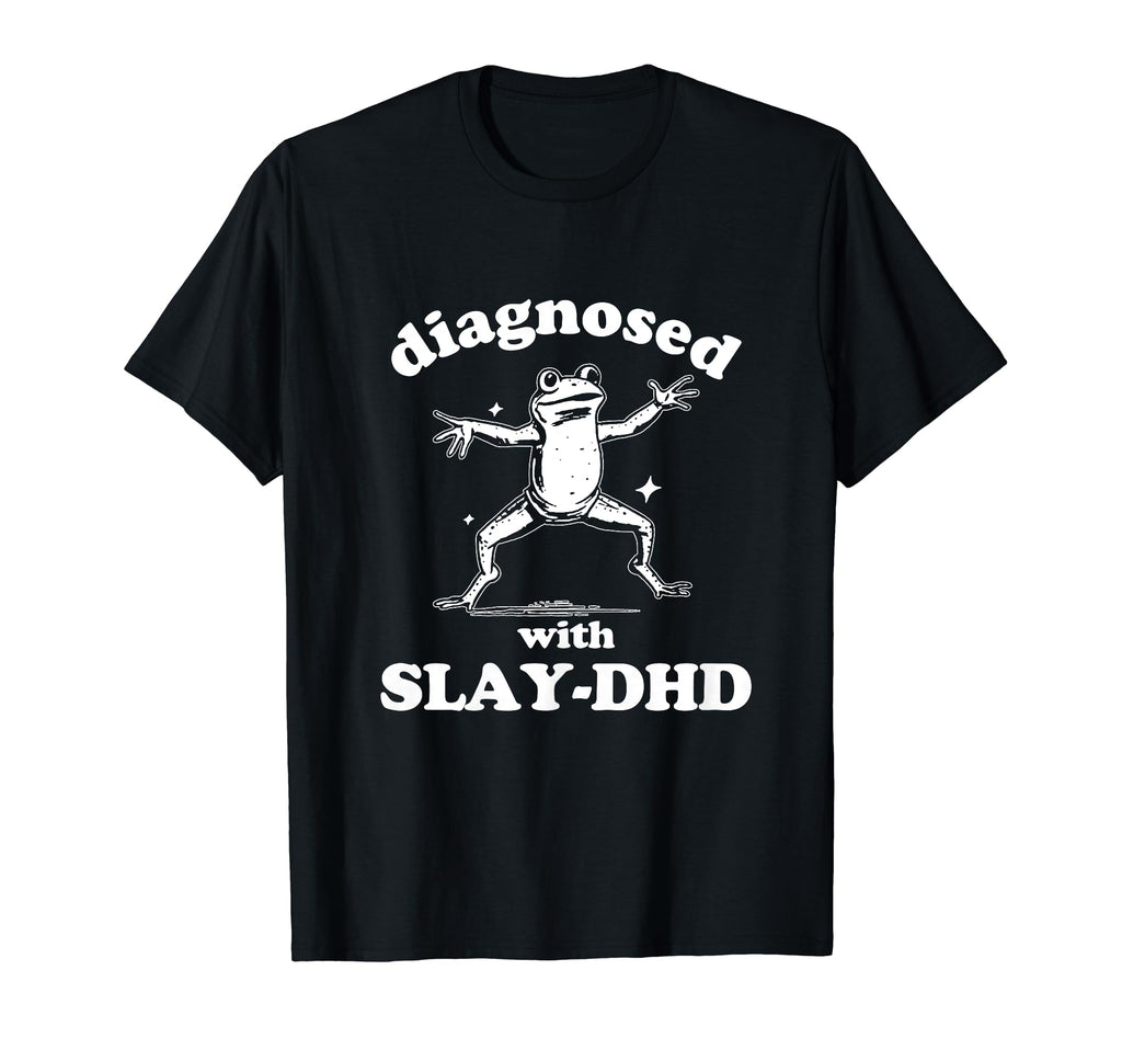 Diagnosed Slay Dhd Mental Health Funny T-Shirt - Fun Novelty Design Unisex - T-Shirt, Sweatshirt, Hoodie