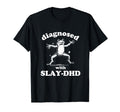 Diagnosed Slay Dhd Mental Health Funny T-Shirt - Fun Novelty Design Unisex - T-Shirt, Sweatshirt, Hoodie