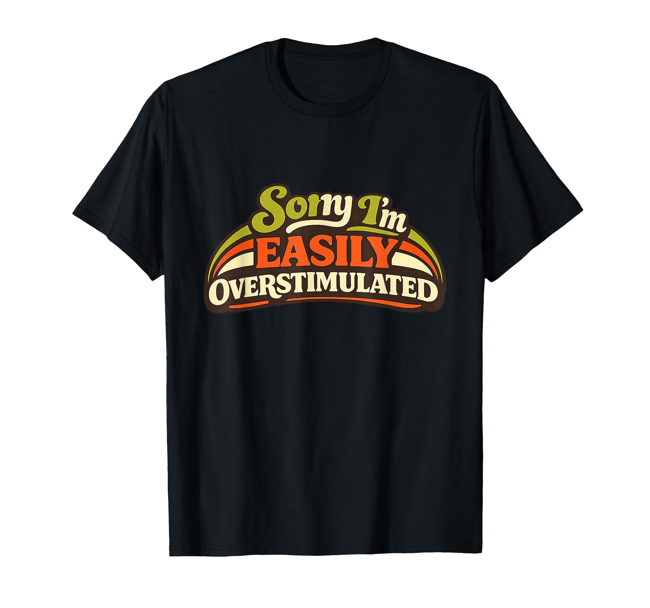 Sorry Im Easily Overstimulated T-Shirt - Trendy Graphic Unisex - T-Shirt, Sweatshirt, Hoodie