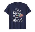 Be Kind To Your Mind Mental Health Positive T-Shirt - Graphic Print Unisex - T-Shirt, Sweatshirt, Hoodie