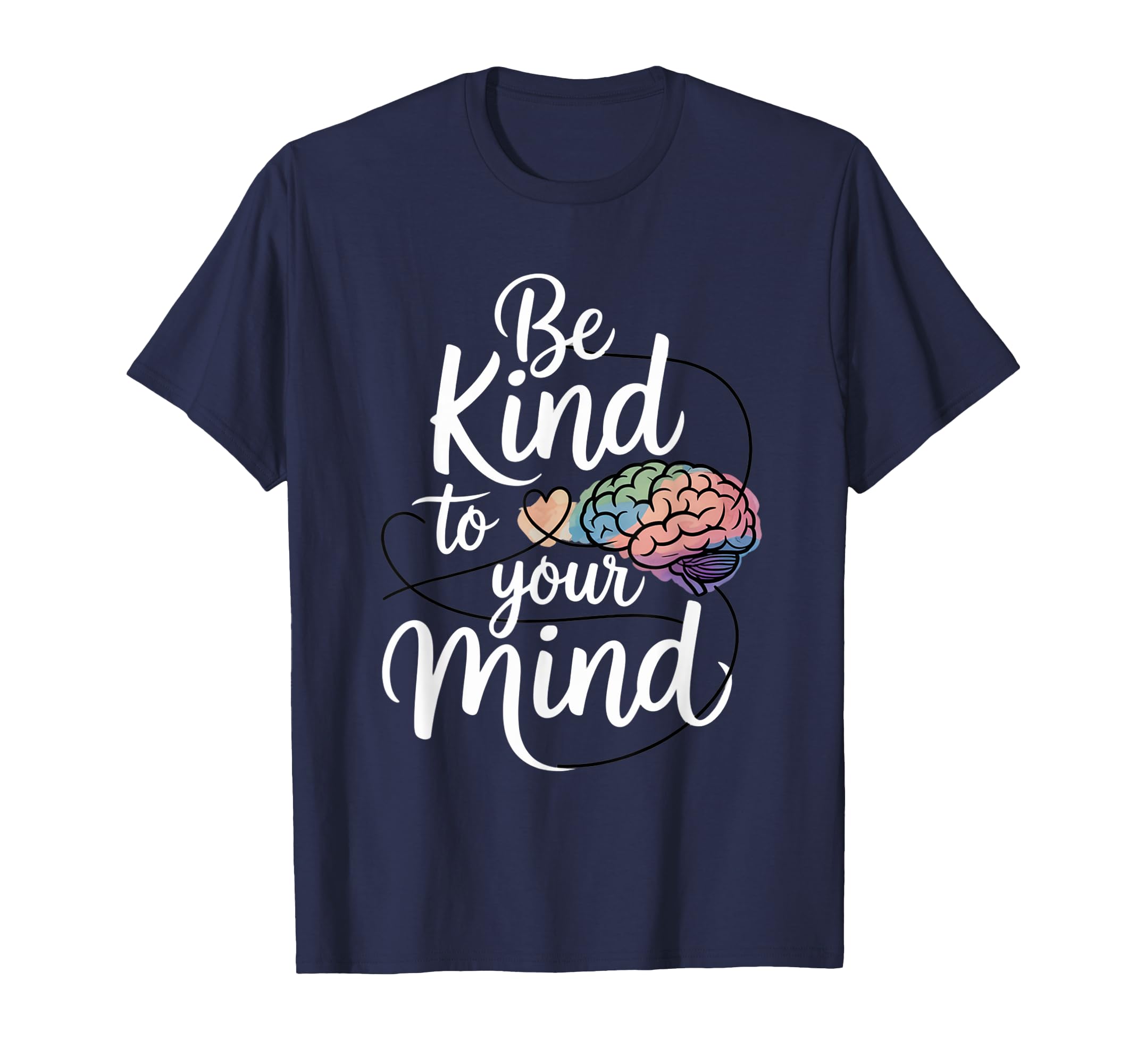 Be Kind To Your Mind Mental Health Positive T-Shirt - Graphic Print Unisex - T-Shirt, Sweatshirt, Hoodie