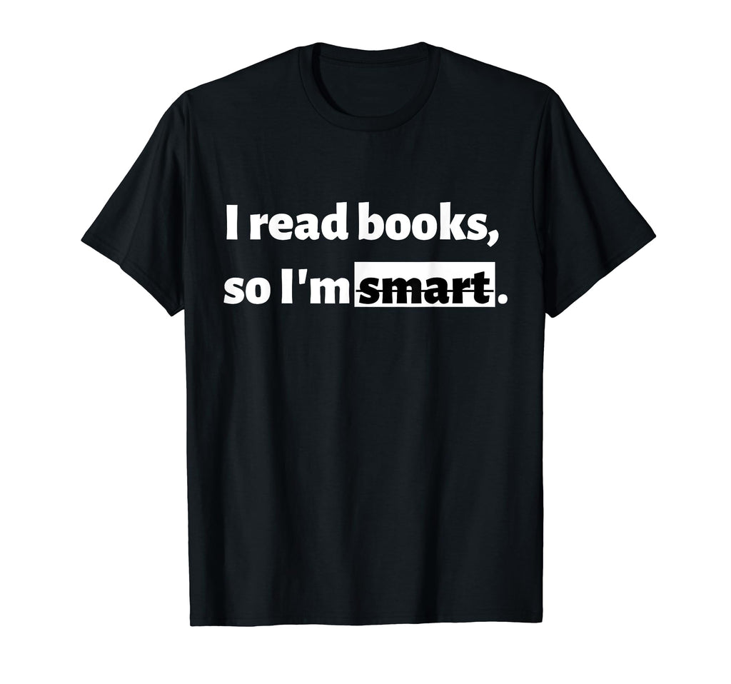I Read Books So Im Smart T-Shirt - Casual Everyday Wear Men Women - T-Shirt, Sweatshirt, Hoodie