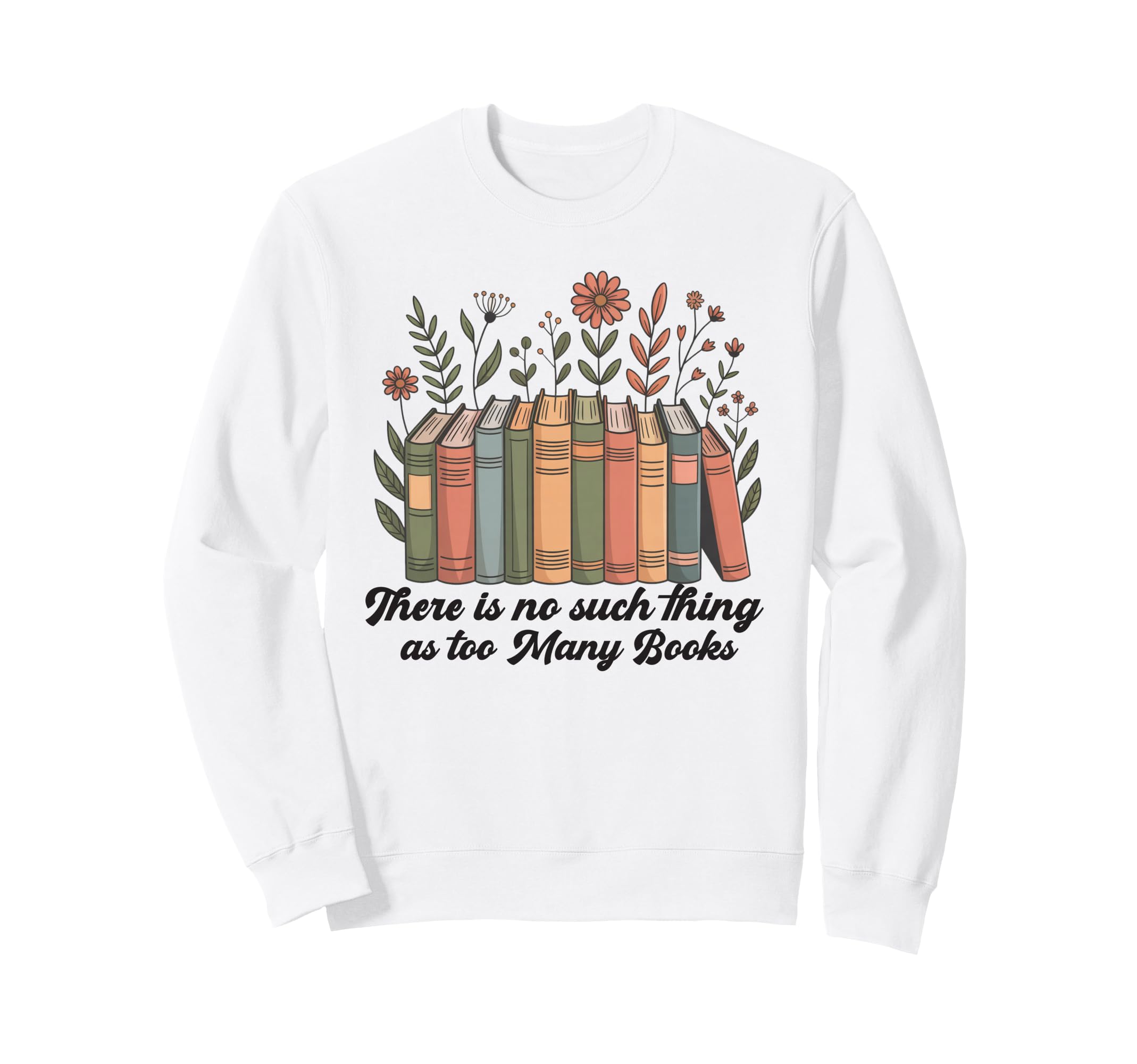 No Such Thing As Too Many Books Sweatshirt - Casual Everyday Wear Unisex - T-Shirt, Sweatshirt, Hoodie